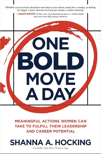One Bold Move a Day: Meaningful Actions Women Can Take to Fulfill Their Leadership and Career Potential by Shanna A. Hocking 
