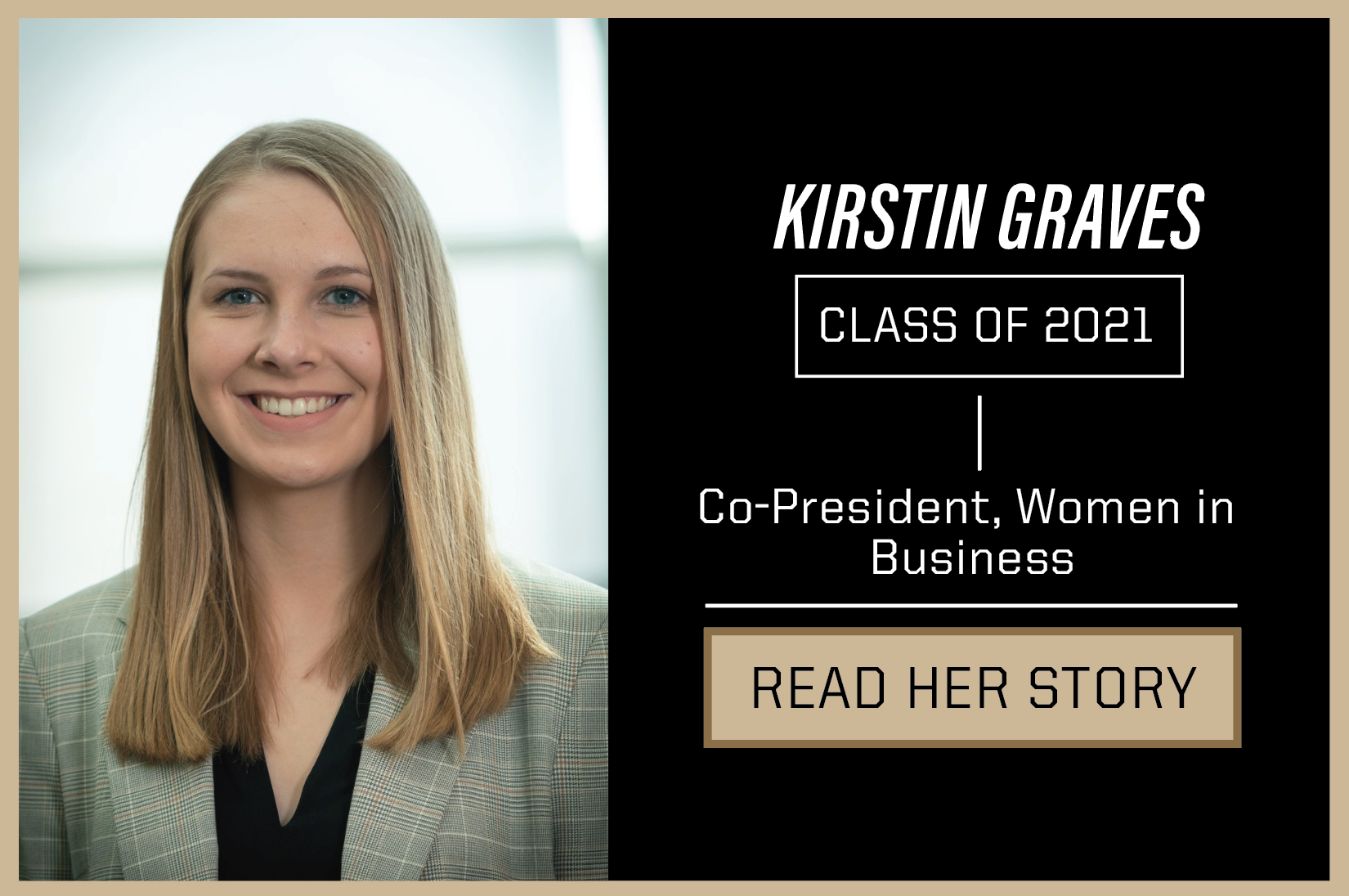 Kristin Graves Class of 2021. Co-President, Women in Business. Read her story.